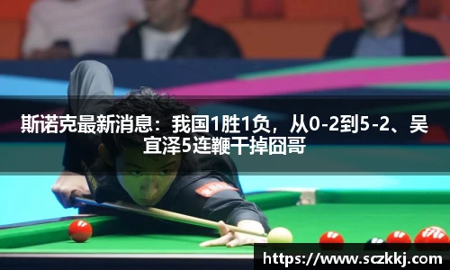 斯诺克最新消息：我国1胜1负，从0-2到5-2、吴宜泽5连鞭干掉囧哥